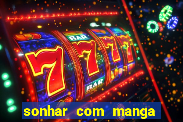 sonhar com manga no jogo do bicho